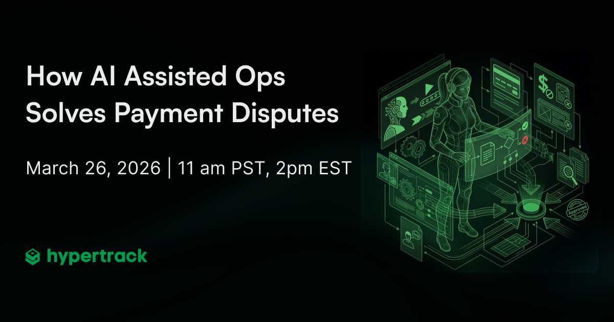 HyperTrack Solution Showcase Replay: How AI Assisted Ops Solves Payment Disputes
